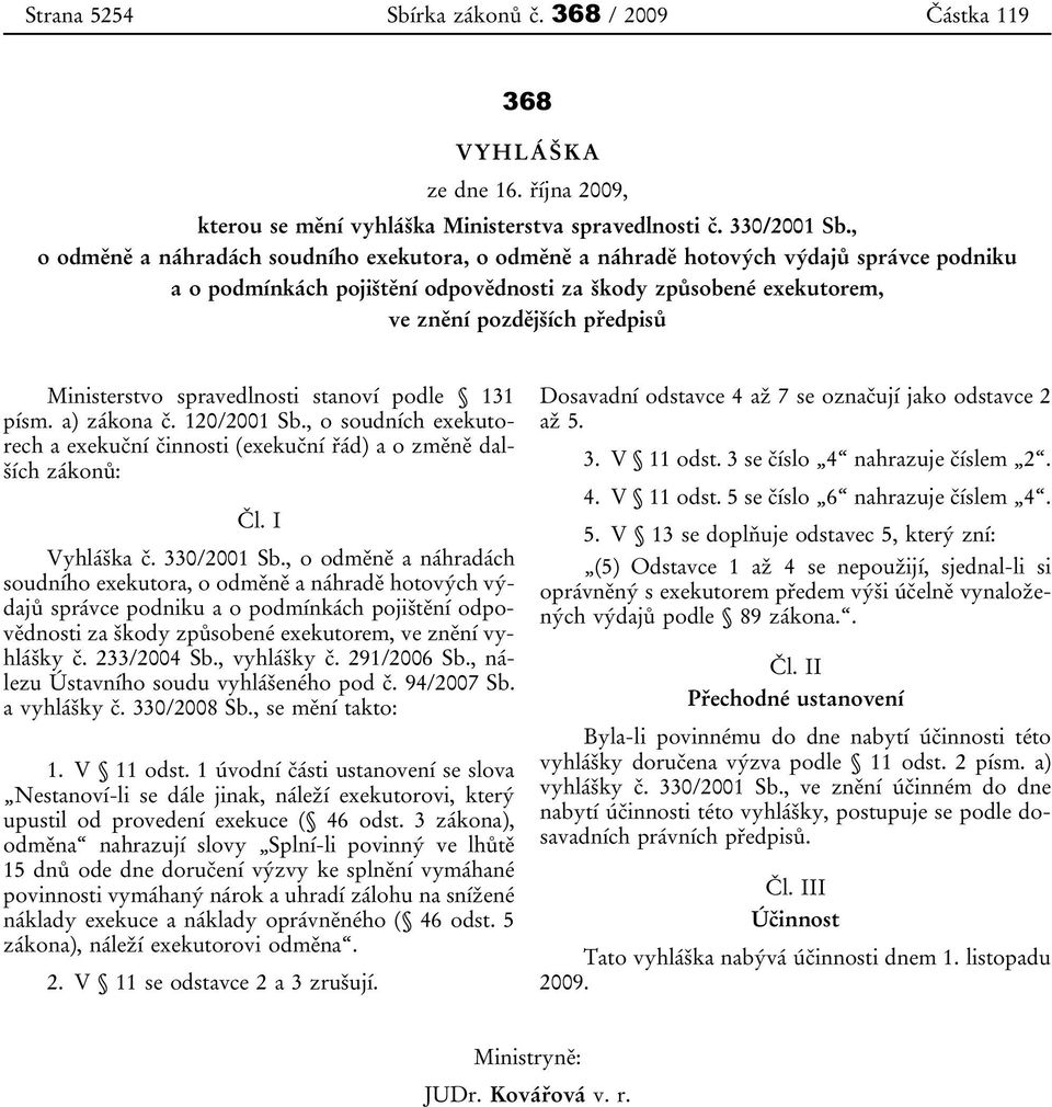 Ministerstvo spravedlnosti stanoví podle 131 písm. a) zákona č. 120/2001 Sb., o soudních exekutorech a exekuční činnosti (exekuční řád) a o změně dalších zákonů: Čl. I Vyhláška č. 330/2001 Sb.