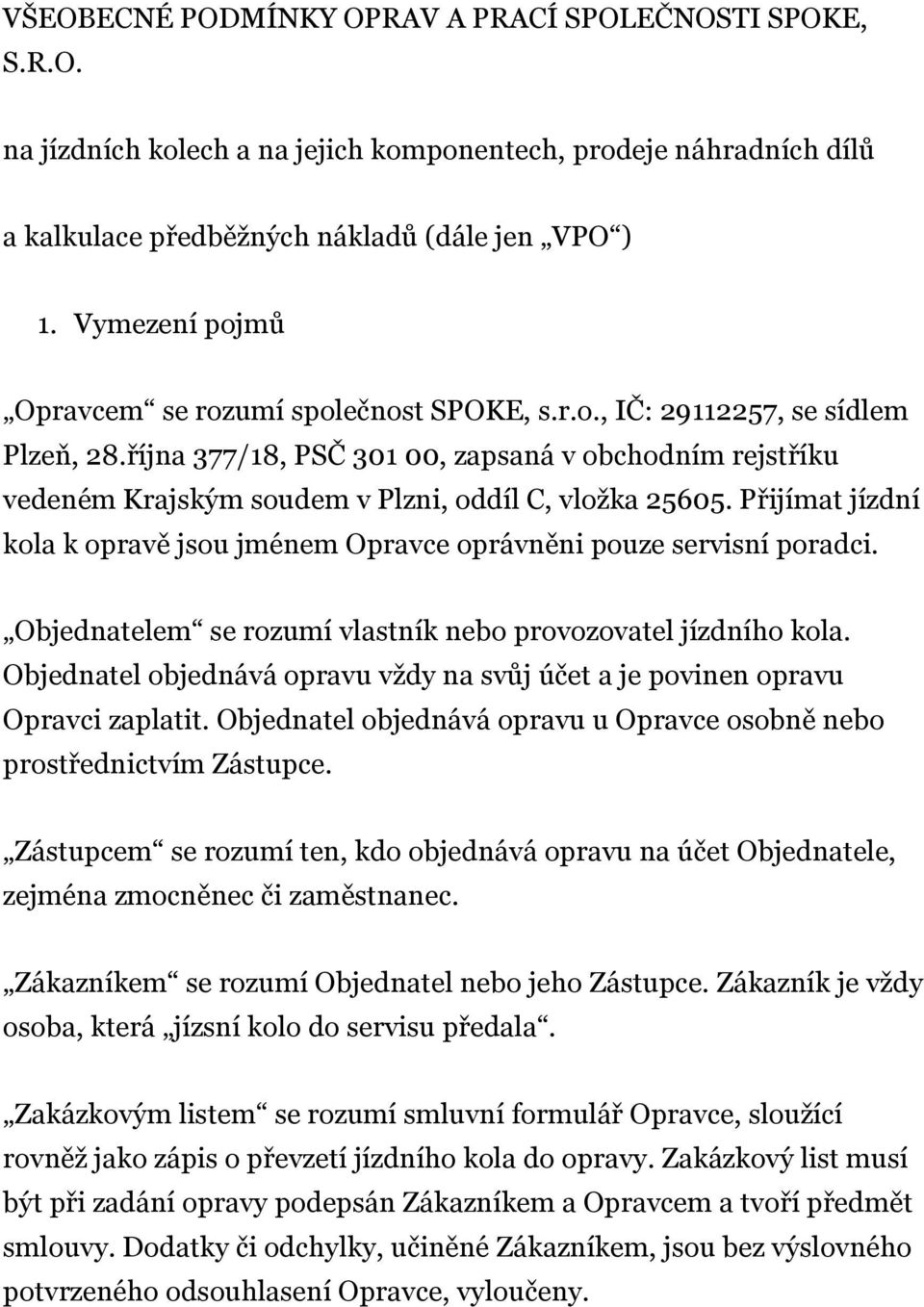 října 377/18, PSČ 301 00, zapsaná v obchodním rejstříku vedeném Krajským soudem v Plzni, oddíl C, vložka 25605. Přijímat jízdní kola k opravě jsou jménem Opravce oprávněni pouze servisní poradci.