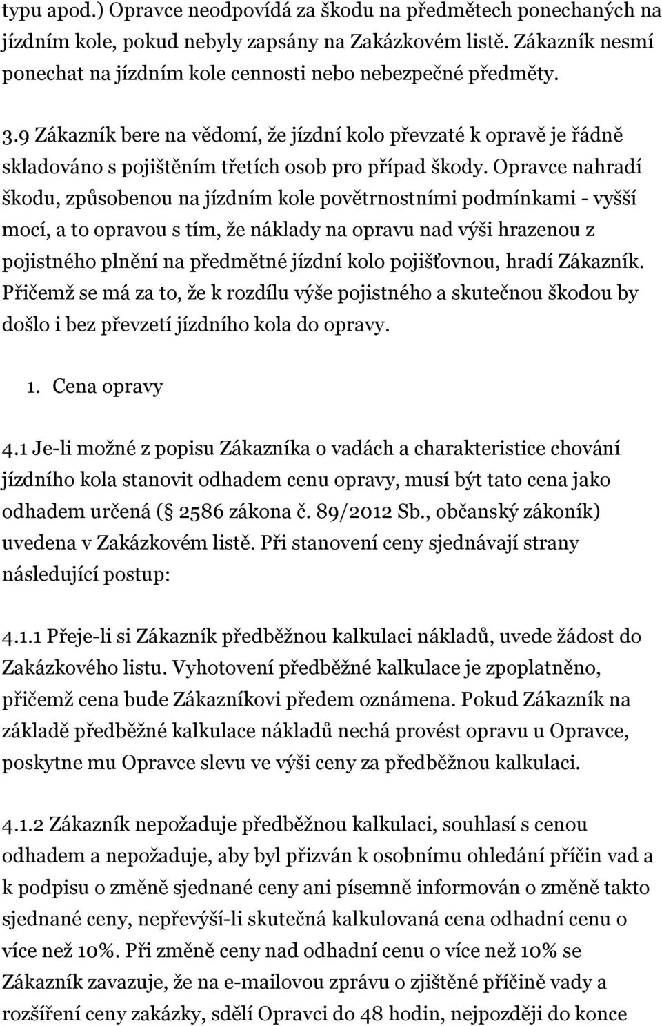 Opravce nahradí škodu, způsobenou na jízdním kole povětrnostními podmínkami - vyšší mocí, a to opravou s tím, že náklady na opravu nad výši hrazenou z pojistného plnění na předmětné jízdní kolo