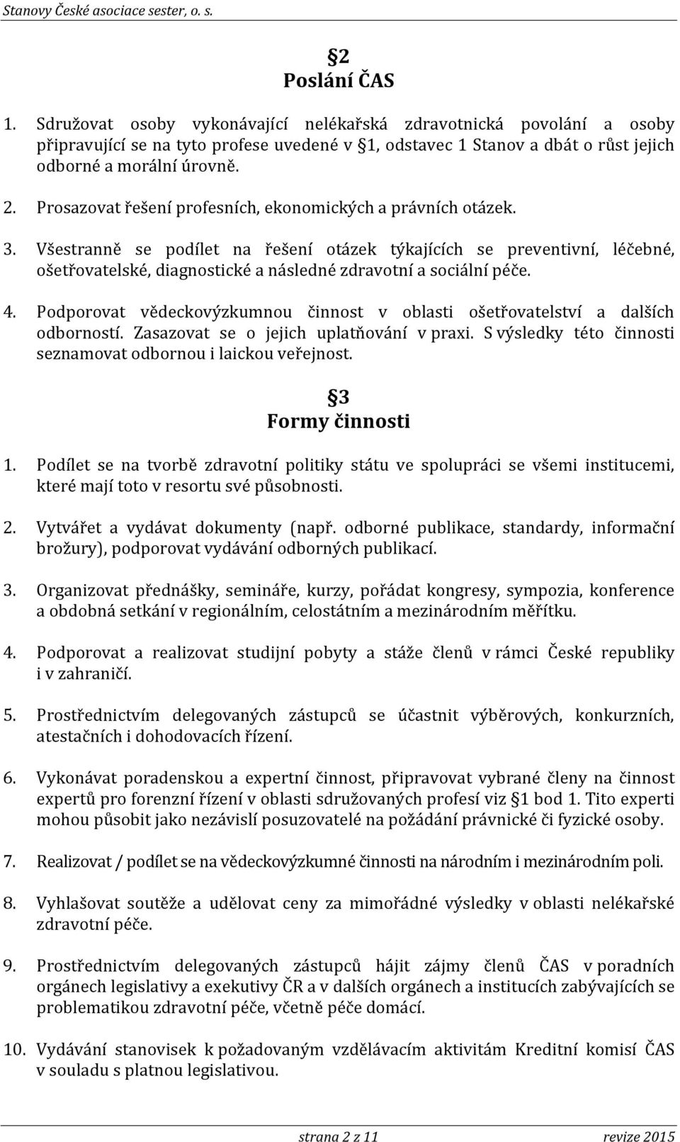 Všestranně se podílet na řešení otázek týkajících se preventivní, léčebné, ošetřovatelské, diagnostické a následné zdravotní a sociální péče. 4.