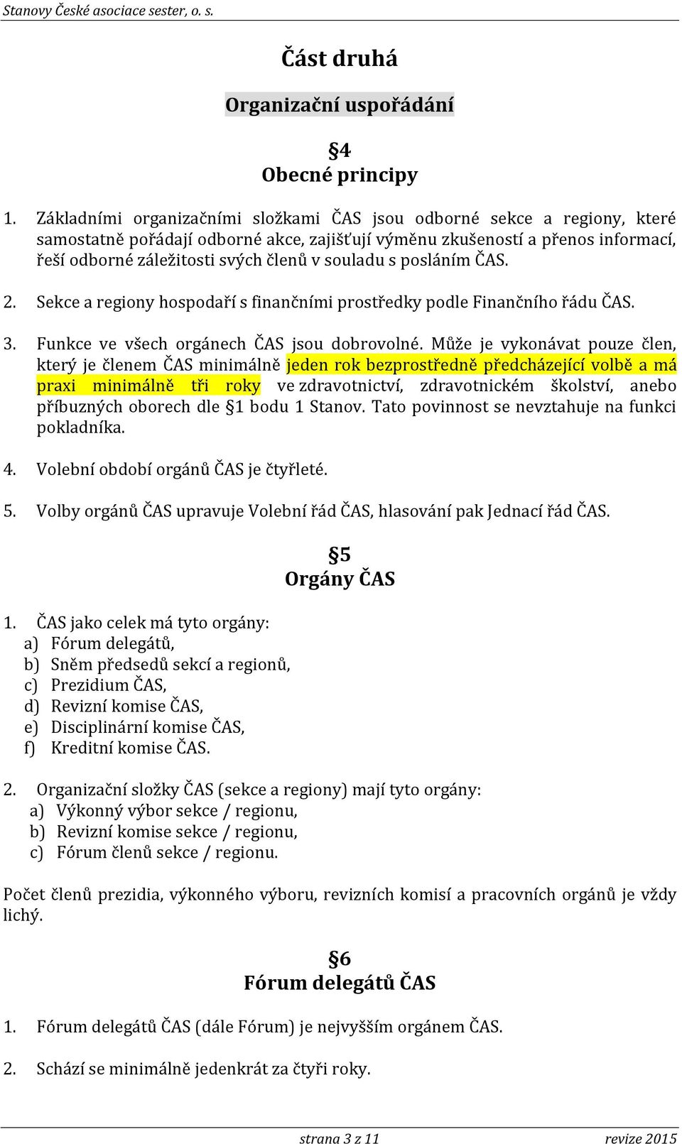 souladu s posláním ČAS. 2. Sekce a regiony hospodaří s finančními prostředky podle Finančního řádu ČAS. 3. Funkce ve všech orgánech ČAS jsou dobrovolné.