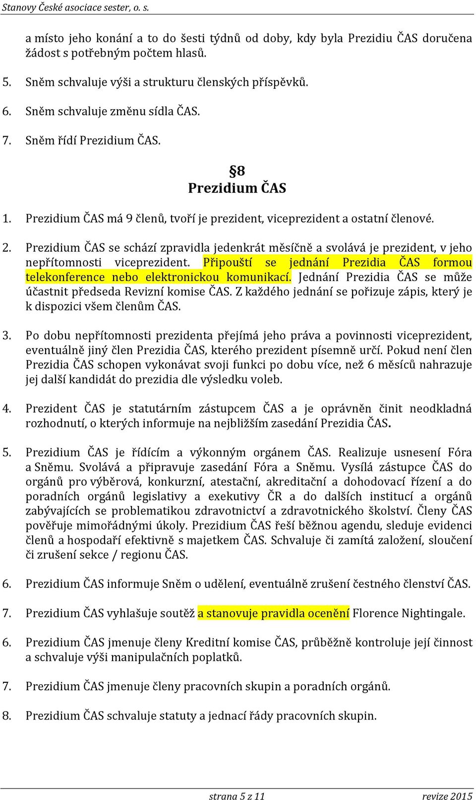 Prezidium ČAS se schází zpravidla jedenkrát měsíčně a svolává je prezident, v jeho nepřítomnosti viceprezident. Připouští se jednání Prezidia ČAS formou telekonference nebo elektronickou komunikací.