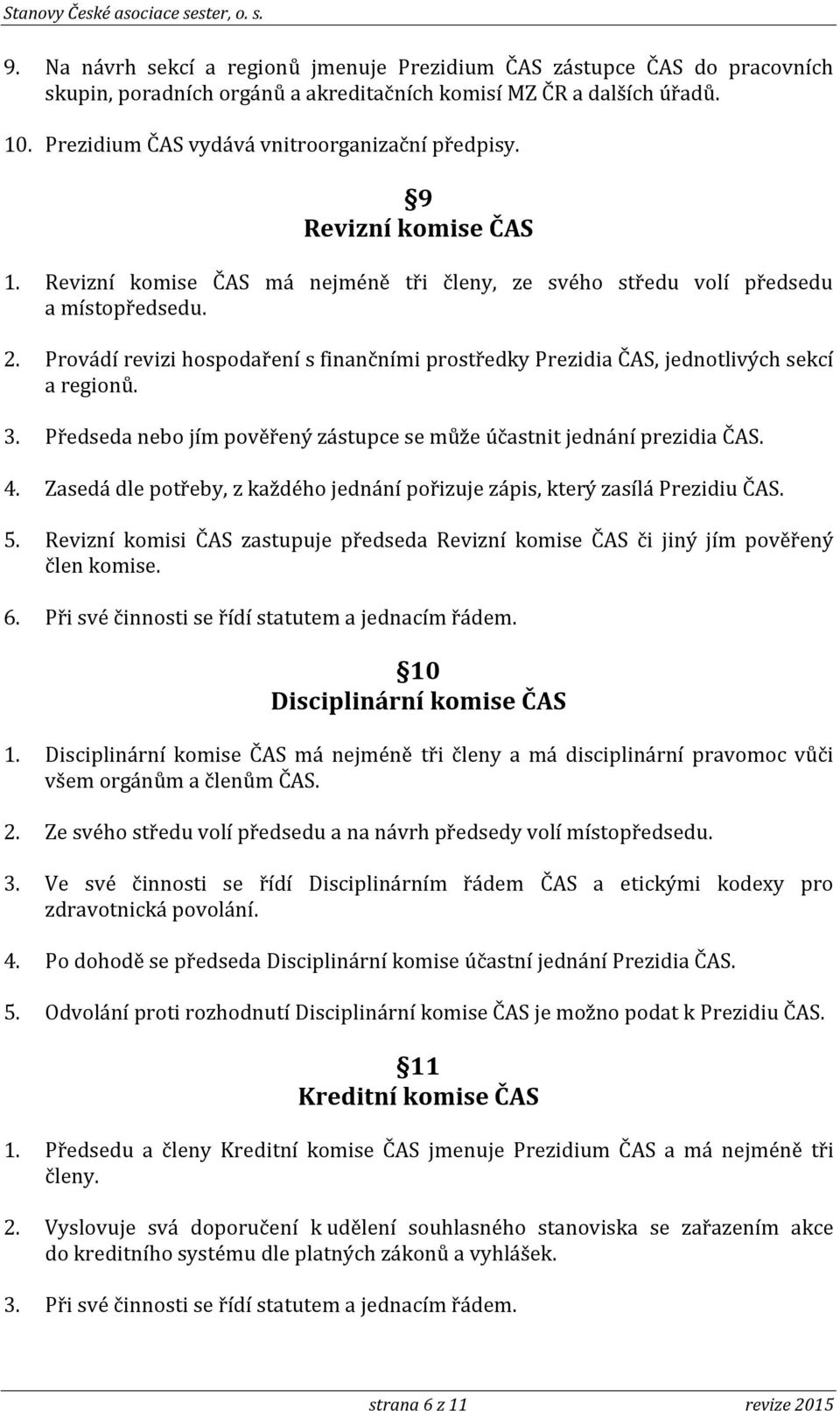 Provádí revizi hospodaření s finančními prostředky Prezidia ČAS, jednotlivých sekcí a regionů. 3. Předseda nebo jím pověřený zástupce se může účastnit jednání prezidia ČAS. 4.