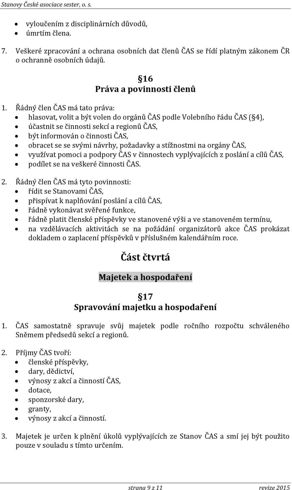 návrhy, požadavky a stížnostmi na orgány ČAS, využívat pomoci a podpory ČAS v činnostech vyplývajících z poslání a cílů ČAS, podílet se na veškeré činnosti ČAS. 2.