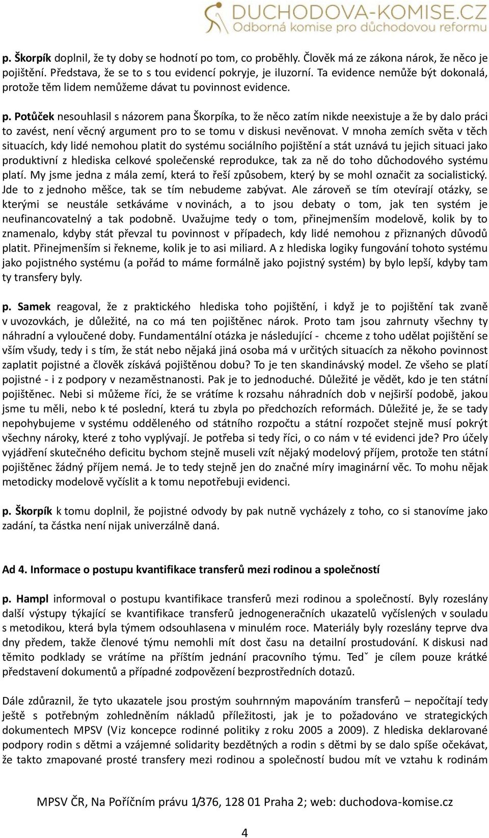 V mnoha zemích světa v těch situacích, kdy lidé nemohou platit do systému sociálního pojištění a stát uznává tu jejich situaci jako produktivní z hlediska celkové společenské reprodukce, tak za ně do