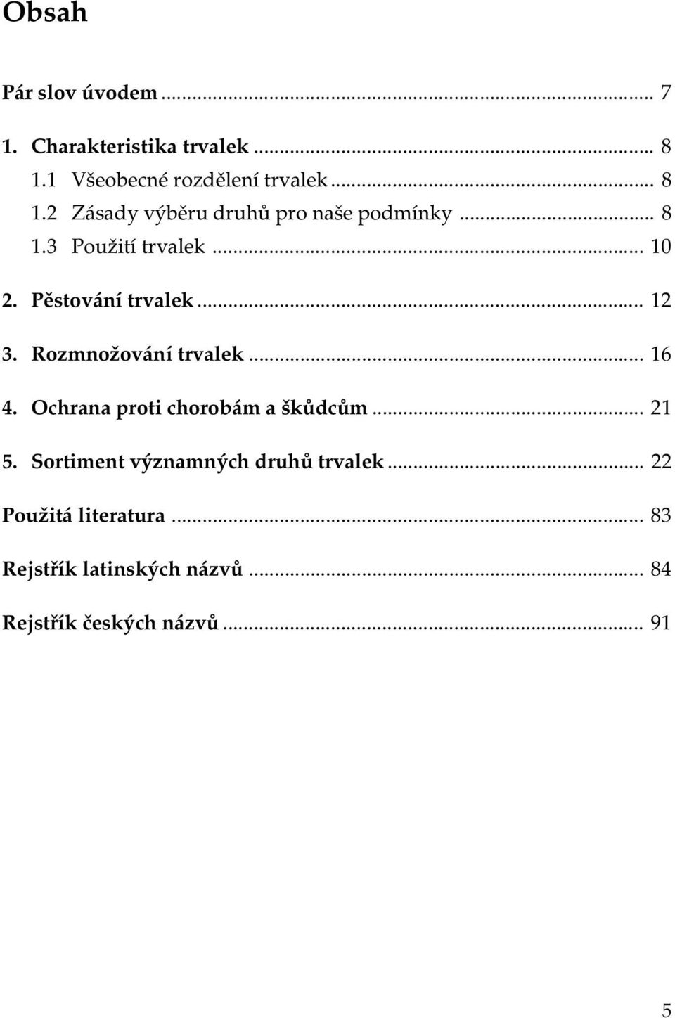 .. 10 2. Pìstování trvalek... 12 3. Rozmnožování trvalek... 16 4. Ochrana proti chorobám a škùdcùm.