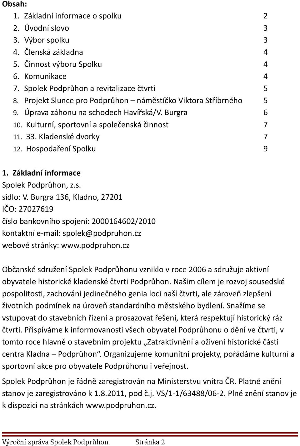 Hospodaření Spolku 2 3 3 4 4 4 5 5 6 7 7 9 1. Základní informace Spolek Podprůhon, z.s. sídlo: V.