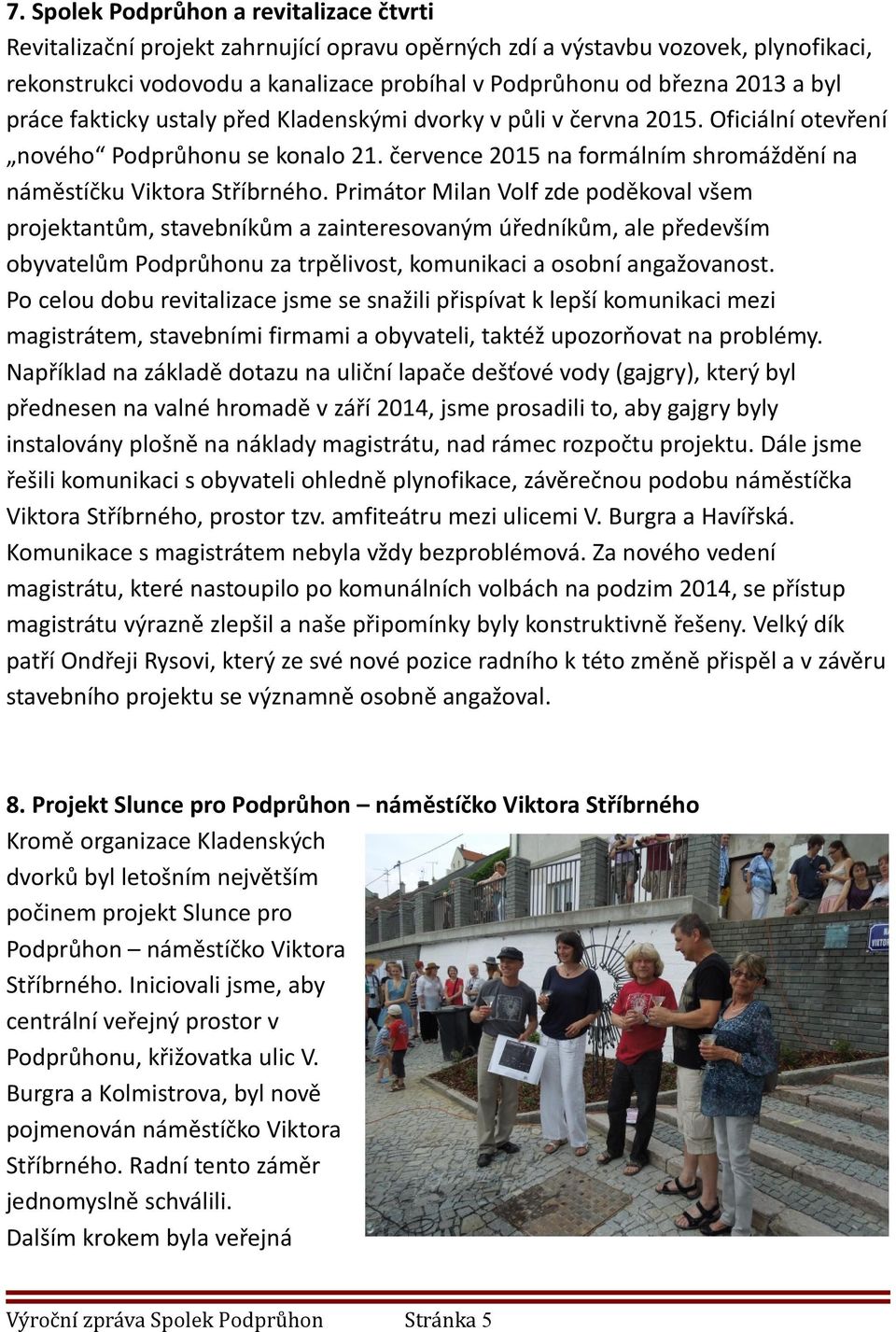 Primátor Milan Volf zde poděkoval všem projektantům, stavebníkům a zainteresovaným úředníkům, ale především obyvatelům Podprůhonu za trpělivost, komunikaci a osobní angažovanost.