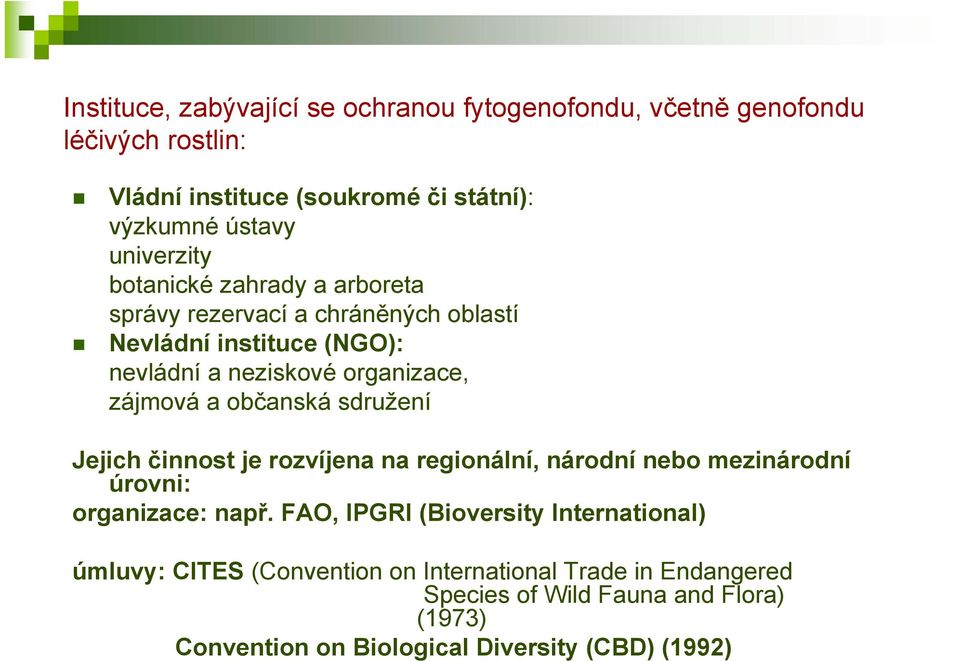 občanská sdružení Jejich činnost je rozvíjena na regionální, národní nebo mezinárodní úrovni: organizace: např.