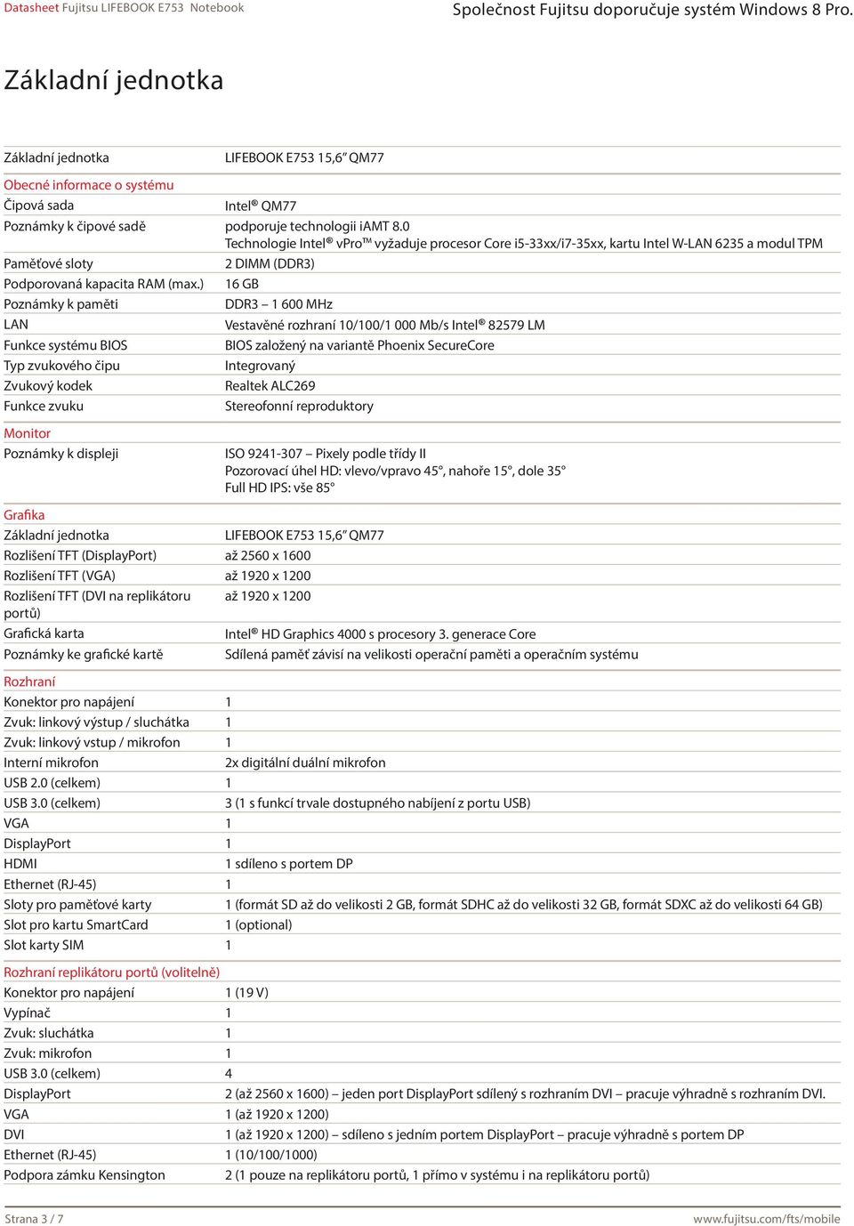 ) 16 GB Poznámky k paměti DDR3 1 600 MHz LAN Vestavěné rozhraní 10/100/1 000 Mb/s Intel 82579 LM Funkce systému BIOS BIOS založený na variantě Phoenix SecureCore Typ zvukového čipu Integrovaný