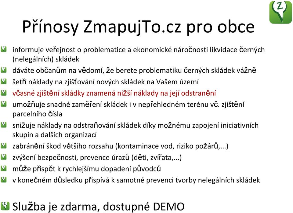 na zjišťování nových skládek na Vašem území včasné zjištění skládky znamená nižší náklady na její odstranění umožňuje snadné zaměření skládek i v nepřehledném terénu vč.