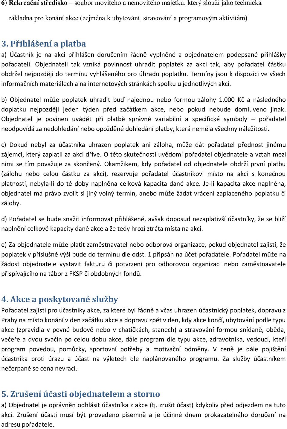 Objednateli tak vzniká povinnost uhradit poplatek za akci tak, aby pořadatel částku obdržel nejpozději do termínu vyhlášeného pro úhradu poplatku.
