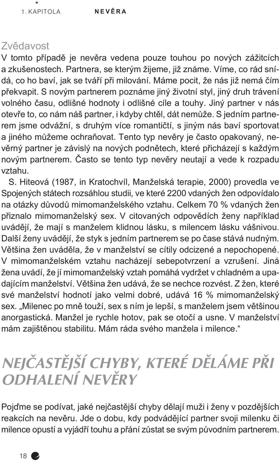 S novým partnerem poznáme jiný životní styl, jiný druh trávení volného èasu, odlišné hodnoty i odlišné cíle a touhy. Jiný partner v nás otevøe to, co nám náš partner, i kdyby chtìl, dát nemùže.