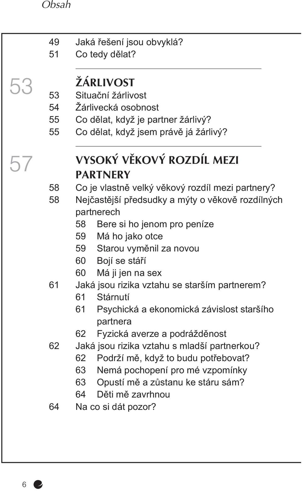 58 Nejèastìjší pøedsudky a mýty o vìkovì rozdílných partnerech 58 Bere si ho jenom pro peníze 59 Má ho jako otce 59 Starou vymìnil za novou 60 Bojí se stáøí 60 Má ji jen na sex 61 Jaká jsou rizika