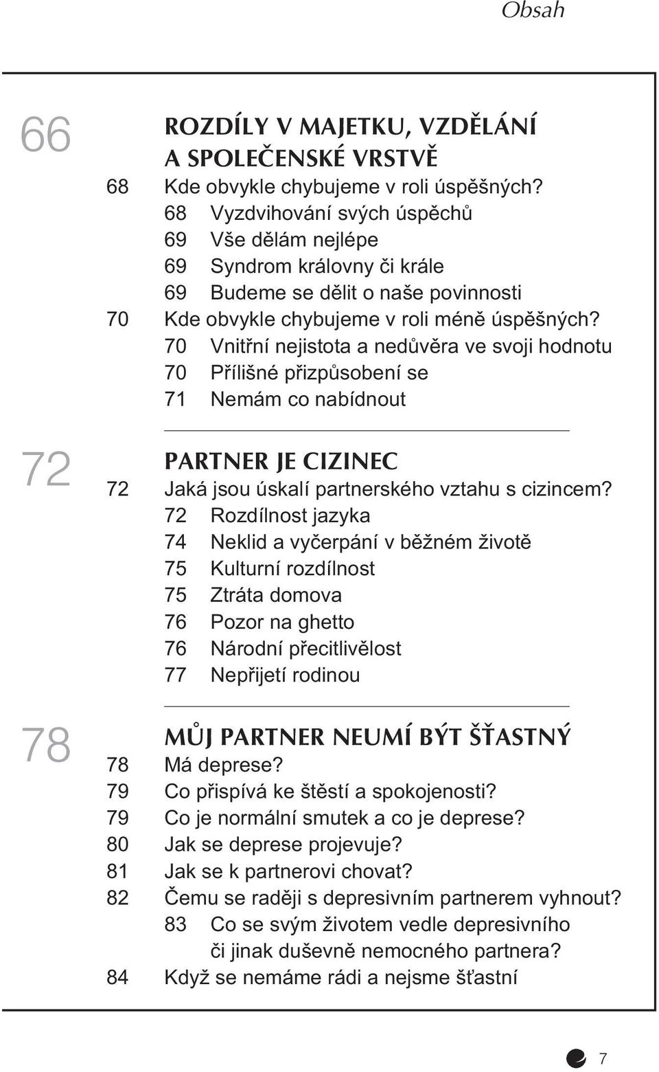 70 Vnitøní nejistota a nedùvìra ve svoji hodnotu 70 Pøílišné pøizpùsobení se 71 Nemám co nabídnout PARTNER JE CIZINEC 72 72 Jaká jsou úskalí partnerského vztahu s cizincem?