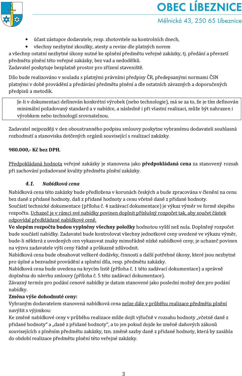 předání a převzetí předmětu plnění této veřejné zakázky, bez vad a nedodělků. Zadavatel poskytuje bezplatně prostor pro zřízení staveniště.