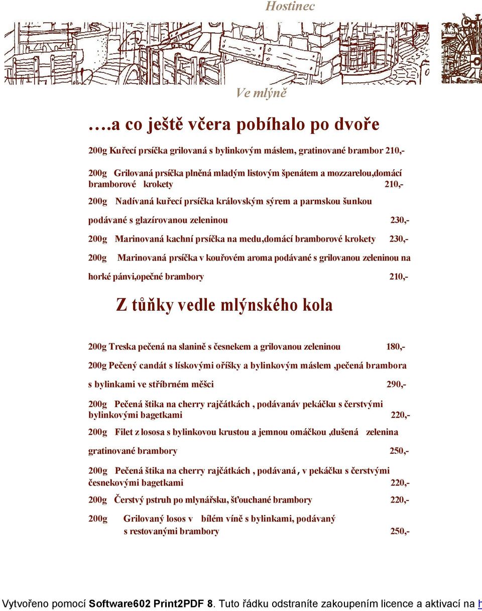 kouřovém aroma podávané s grilovanou zeleninou na horké pánvi,opečné brambory 210,- Z tůňky vedle mlýnského kola Treska pečená na slanině s česnekem a grilovanou zeleninou 180,- Pečený candát s