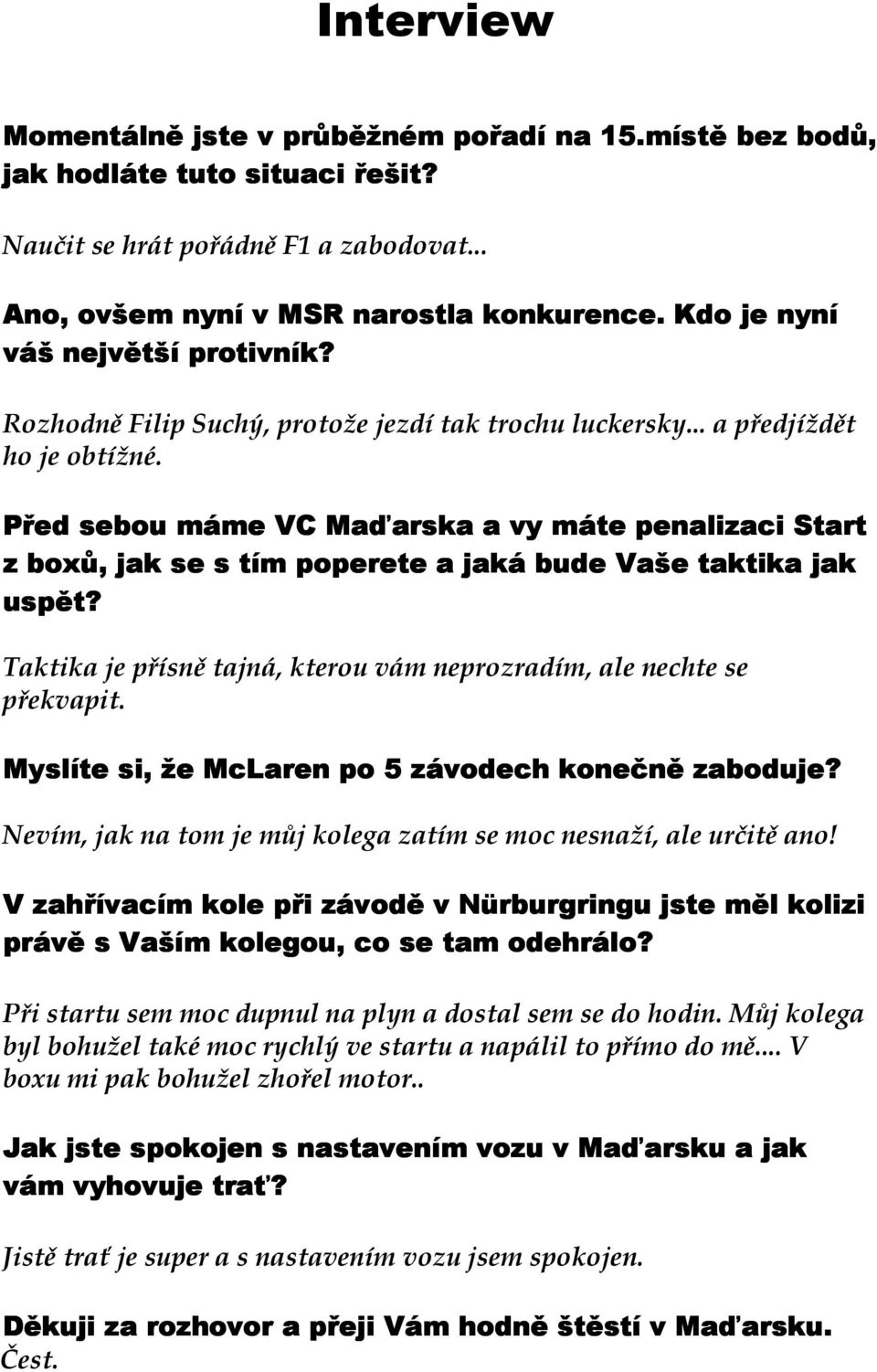 Rozhodně Filip Suchý, protože jezdí tak trochu luckersky a předjíždět ho je obtížné Před sebou máme VC Maďarska a vy máte penalizaci Start z boxů, jak se s tím poperete a jaká bude Vaše taktika jak