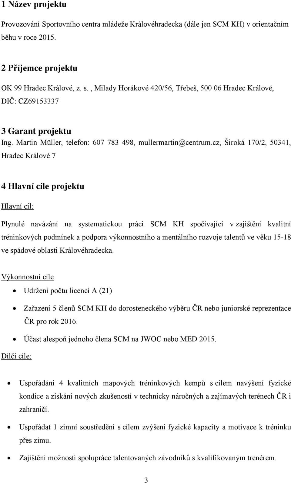 cz, Široká 170/2, 50341, Hradec Králové 7 4 Hlavní cíle projektu Hlavní cíl: Plynulé navázání na systematickou práci SCM KH spočívající v zajištění kvalitní tréninkových podmínek a podpora