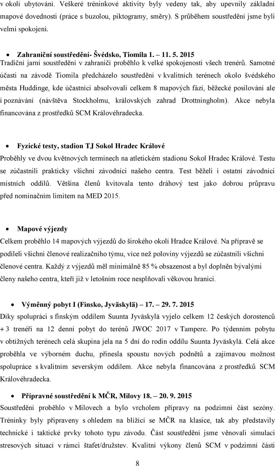 Samotné účasti na závodě Tiomila předcházelo soustředění v kvalitních terénech okolo švédského města Huddinge, kde účastníci absolvovali celkem 8 mapových fází, běžecké posilování ale i poznávání