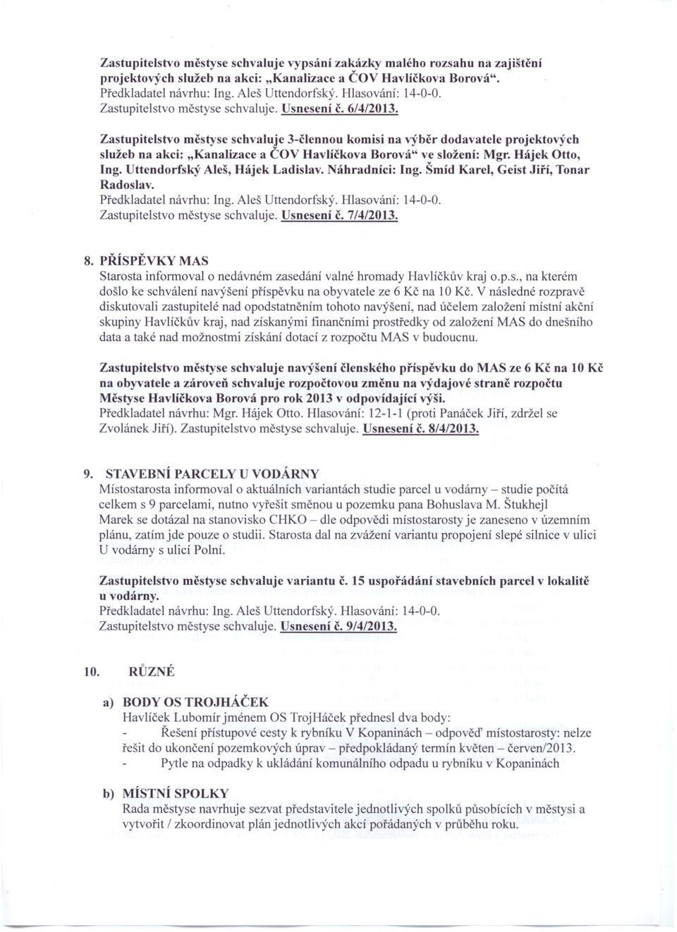 Uttendorfský Aleš, Hájek Ladislav. áhradníci: Ing. Šmíd Karel, Geist Jiří, Tonar Radoslav. Zastupitelstvo městyse schvaluje. Usnesení č. 7/4/2013. 8.