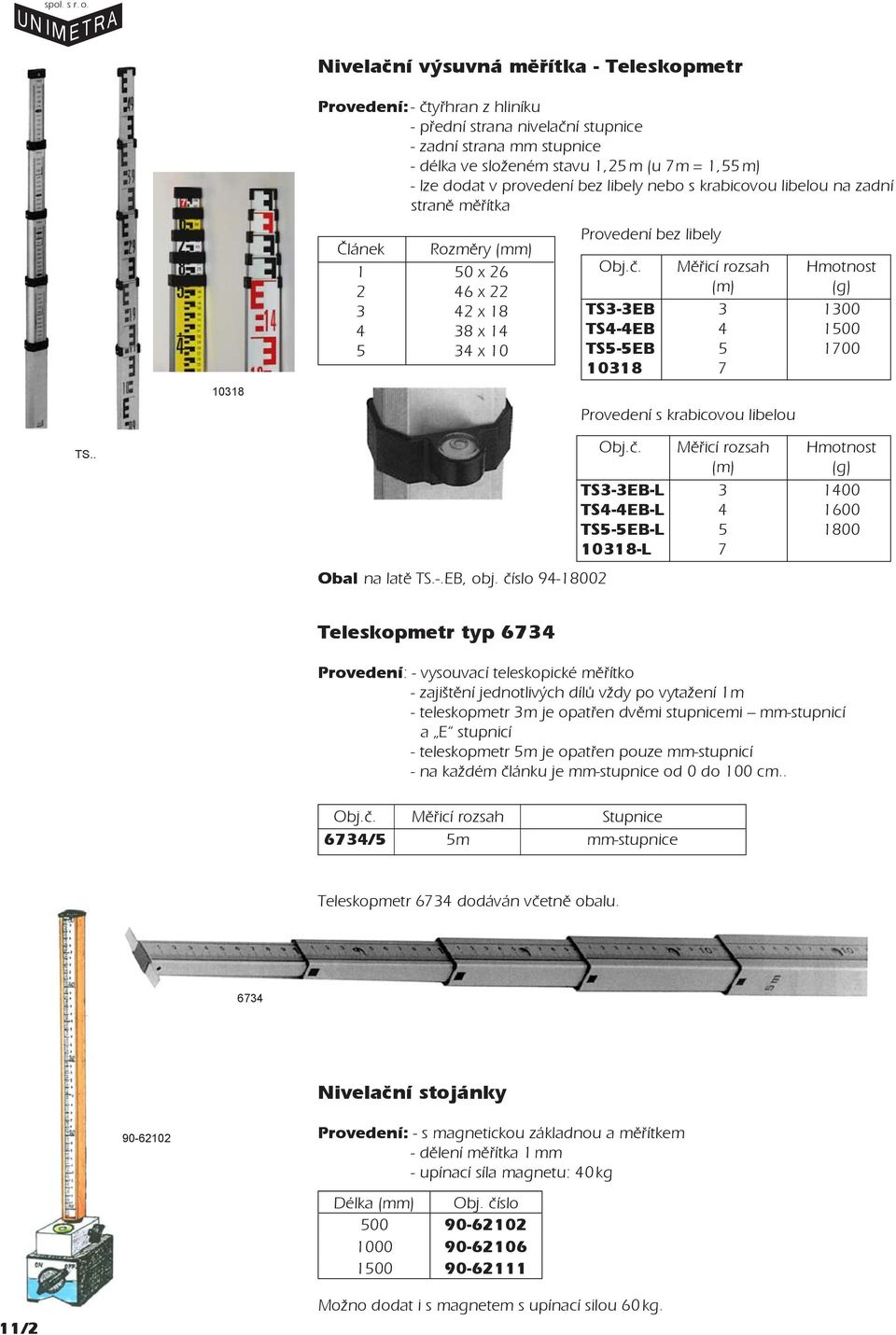 Mìøicí rozsah Hmotnost (g) TS3-3EB 3 1300 TS4-4EB 4 1500 TS5-5EB 5 1700 10318 7 Provedení s krabicovou libelou TS.. Obal na latì TS.-.EB, obj. èí