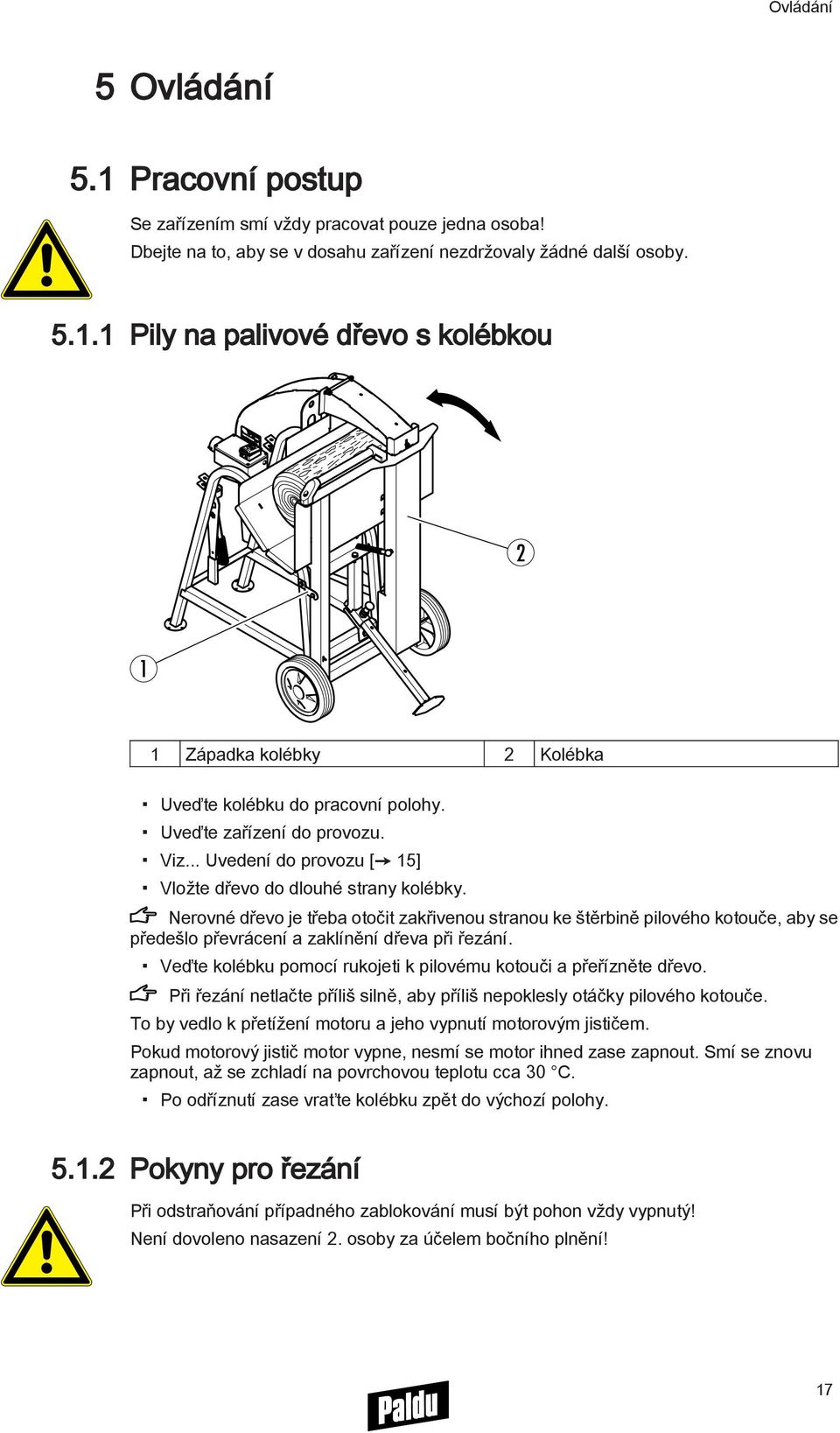 Nerovné dřevo je třeba otočit zakřivenou stranou ke štěrbině pilového kotouče, aby se předešlo převrácení a zaklínění dřeva při řezání.