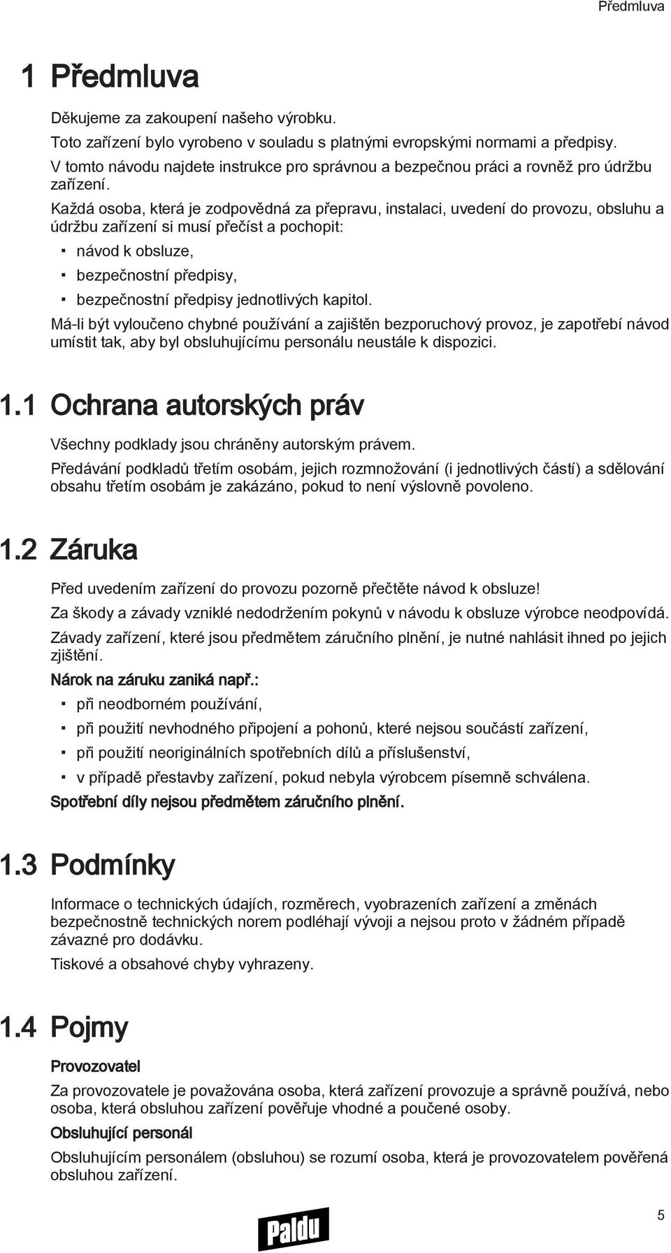 Každá osoba, která je zodpovědná za přepravu, instalaci, uvedení do provozu, obsluhu a údržbu zařízení si musí přečíst a pochopit: návod k obsluze, bezpečnostní předpisy, bezpečnostní předpisy