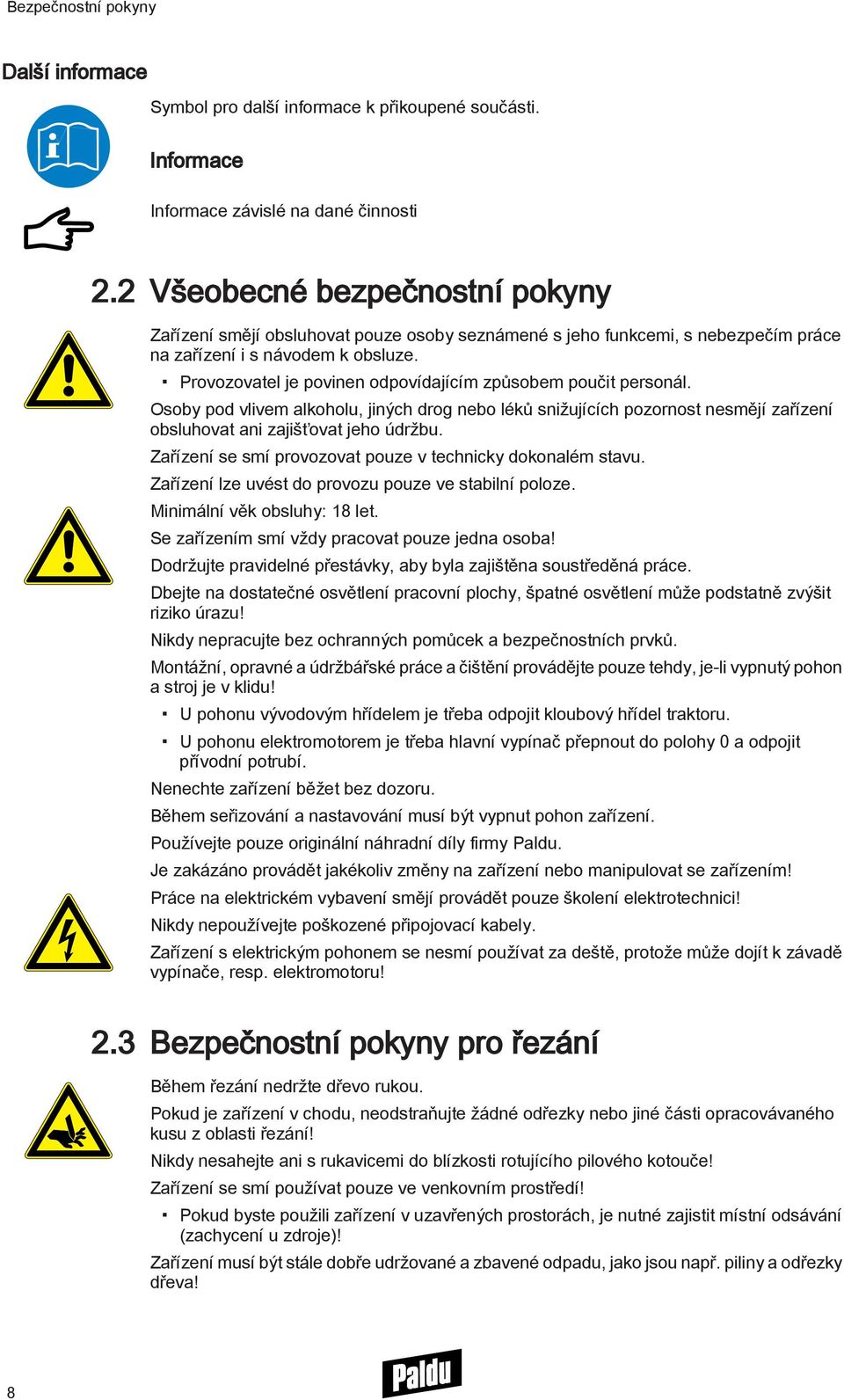 Provozovatel je povinen odpovídajícím způsobem poučit personál. Osoby pod vlivem alkoholu, jiných drog nebo léků snižujících pozornost nesmějí zařízení obsluhovat ani zajišťovat jeho údržbu.