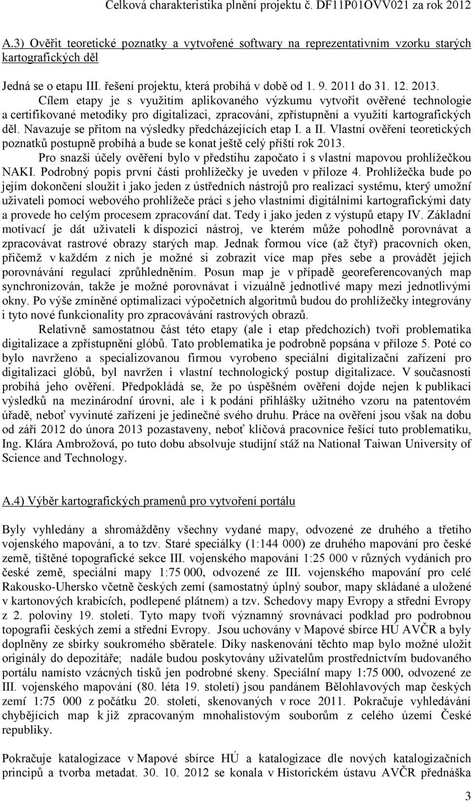 Navazuje se přitom na výsledky předcházejících etap I. a II. Vlastní ověření teoretických poznatků postupně probíhá a bude se konat ještě celý příští rok 2013.