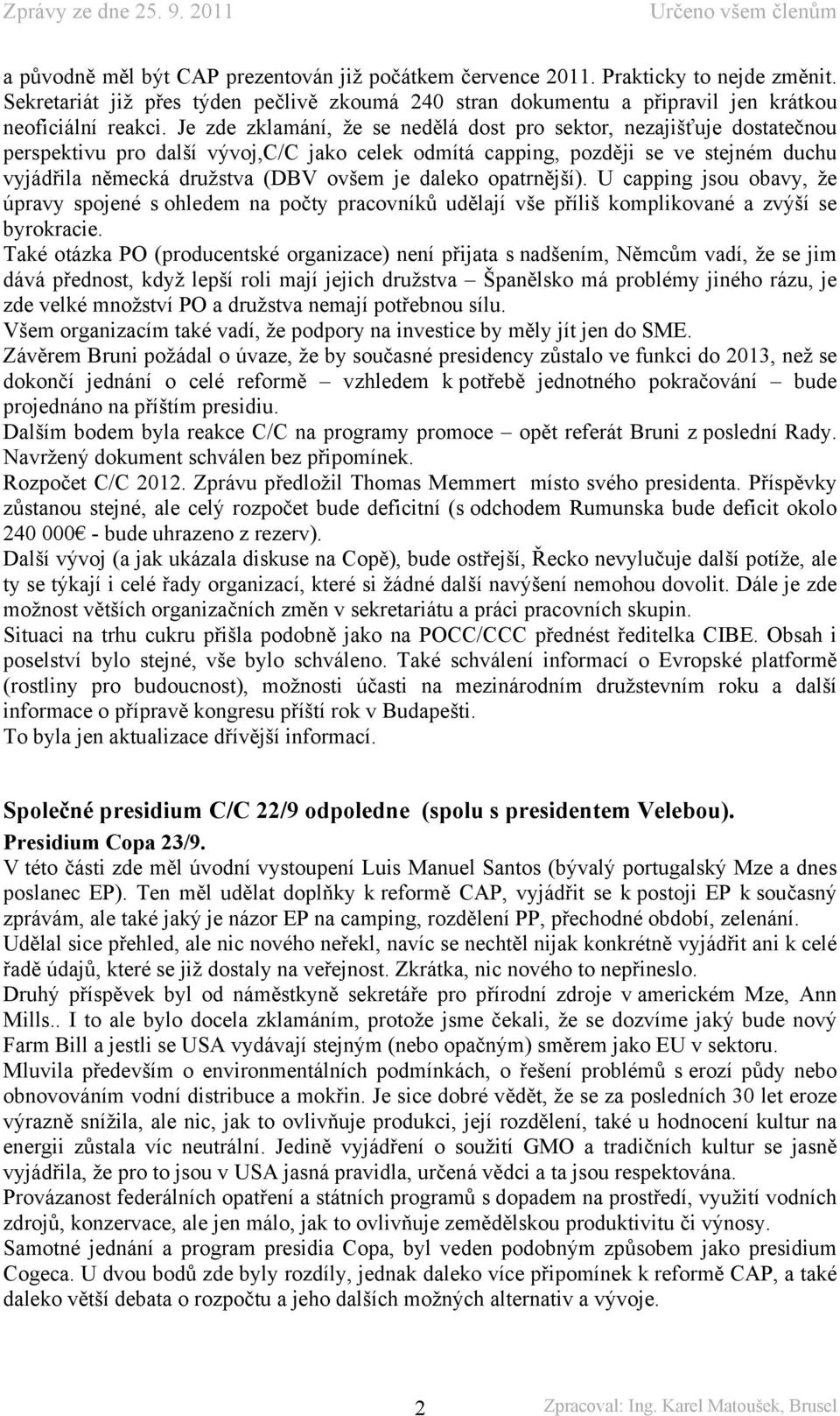 daleko opatrnější). U capping jsou obavy, že úpravy spojené s ohledem na počty pracovníků udělají vše příliš komplikované a zvýší se byrokracie.