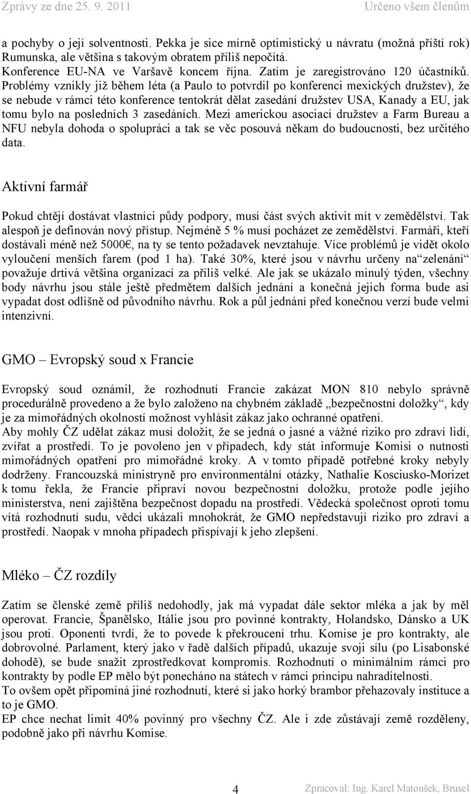 Problémy vznikly již během léta (a Paulo to potvrdil po konferenci mexických družstev), že se nebude v rámci této konference tentokrát dělat zasedání družstev USA, Kanady a EU, jak tomu bylo na