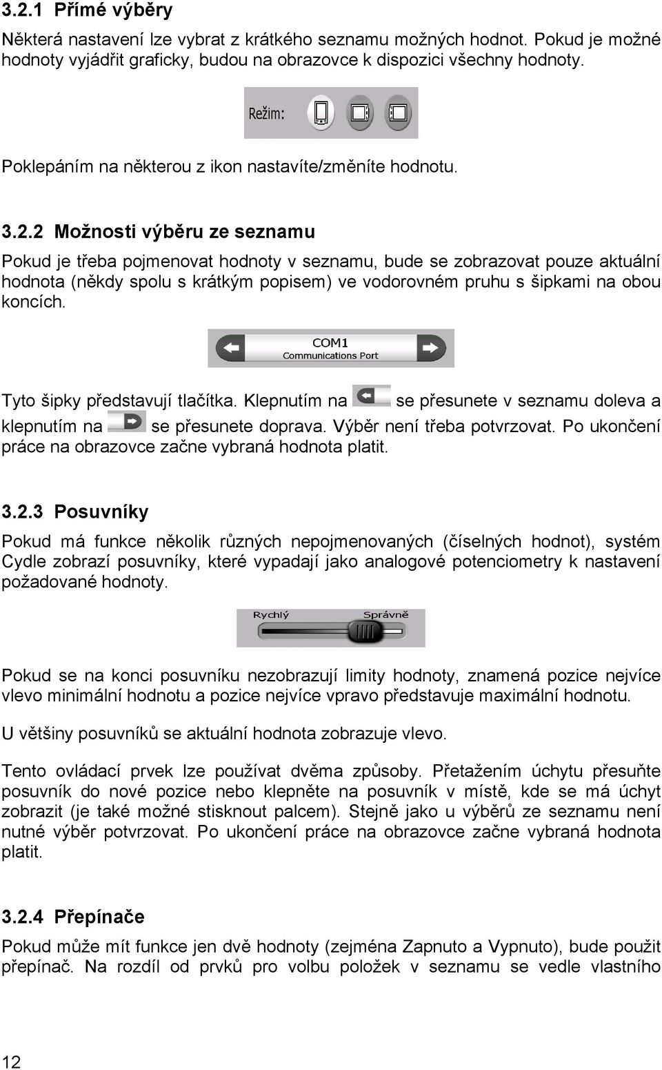 2 Možnosti výběru ze seznamu Pokud je třeba pojmenovat hodnoty v seznamu, bude se zobrazovat pouze aktuální hodnota (někdy spolu s krátkým popisem) ve vodorovném pruhu s šipkami na obou koncích.