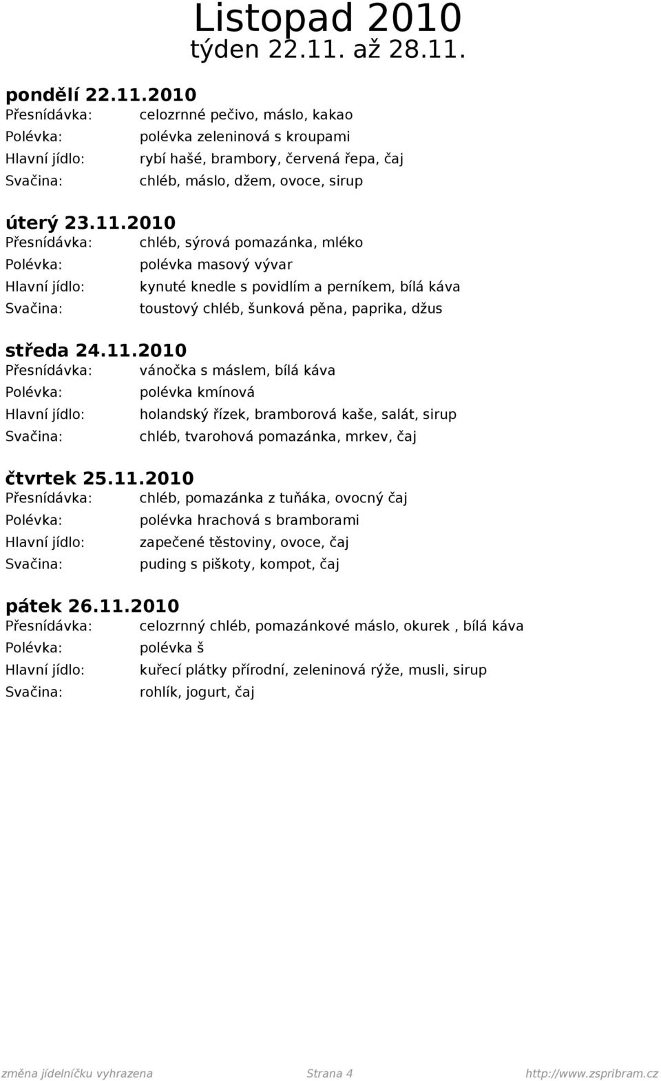 11.2010 Přesnídávka: celozrnný chléb, pomazánkové máslo, okurek, bílá káva polévka š kuřecí plátky přírodní, zeleninová rýže, musli, sirup změna jídelníčku vyhrazena Strana 4 http://www.zspribram.cz