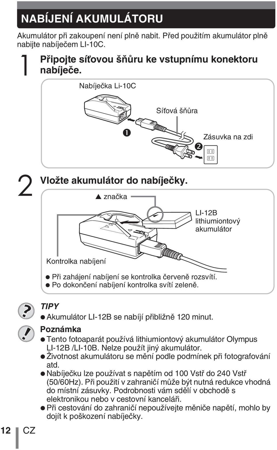 Po dokonãení nabíjení kontrolka svítí zelenû. 12 CZ TIPY Akumulátor LI-12B se nabíjí pfiibliïnû 120 minut. Poznámka Tento fotoaparát pouïívá lithiumiontov akumulátor Olympus LI-12B /LI-10B.