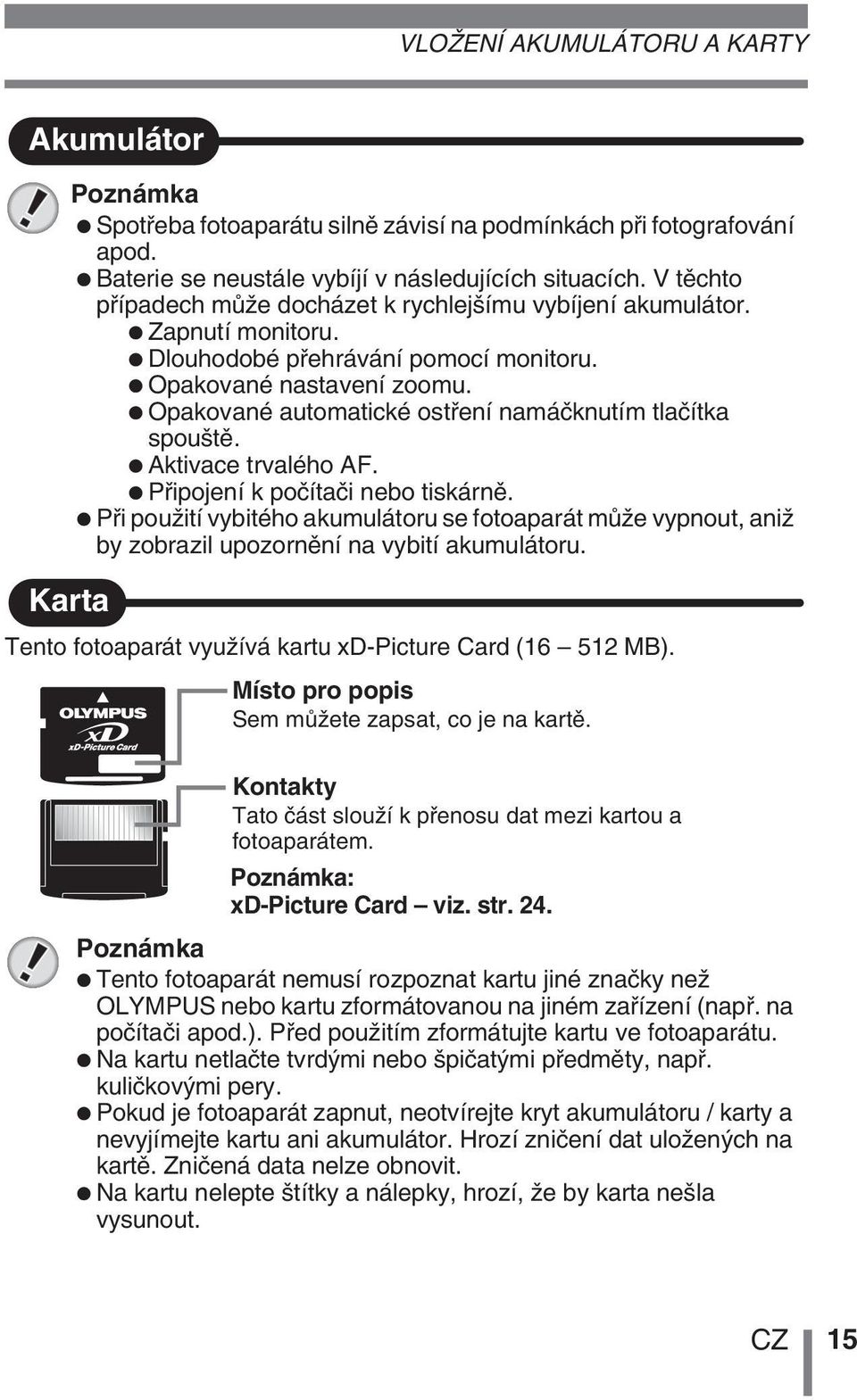 Opakované automatické ostfiení namáãknutím tlaãítka spou tû. Aktivace trvalého AF. Pfiipojení k poãítaãi nebo tiskárnû.