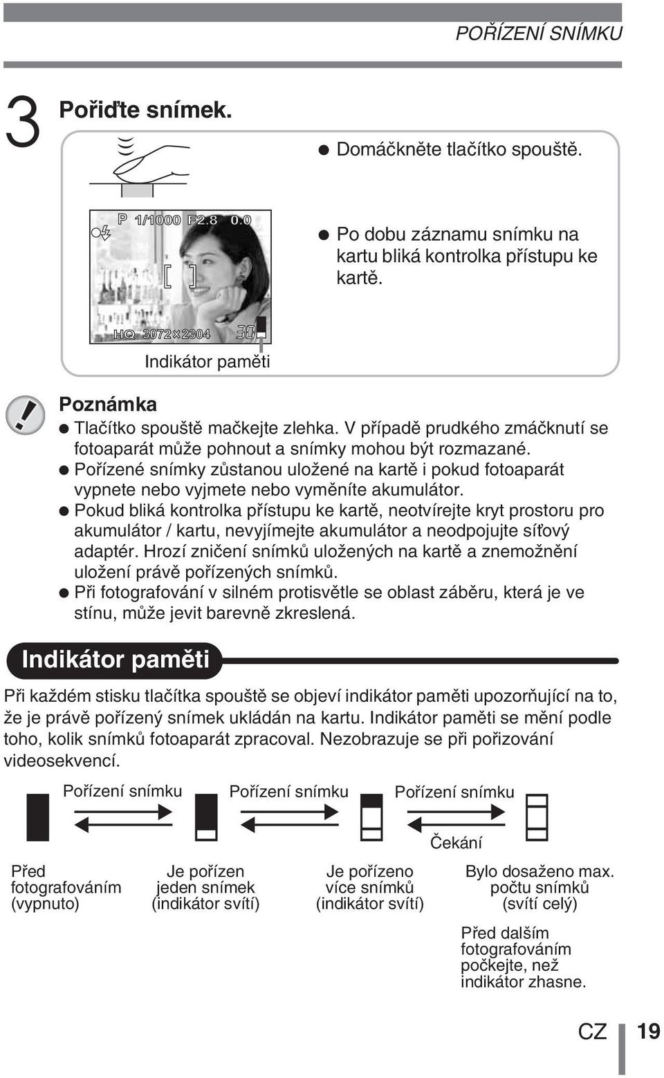 Pofiízené snímky zûstanou uloïené na kartû i pokud fotoaparát vypnete nebo vyjmete nebo vymûníte akumulátor.