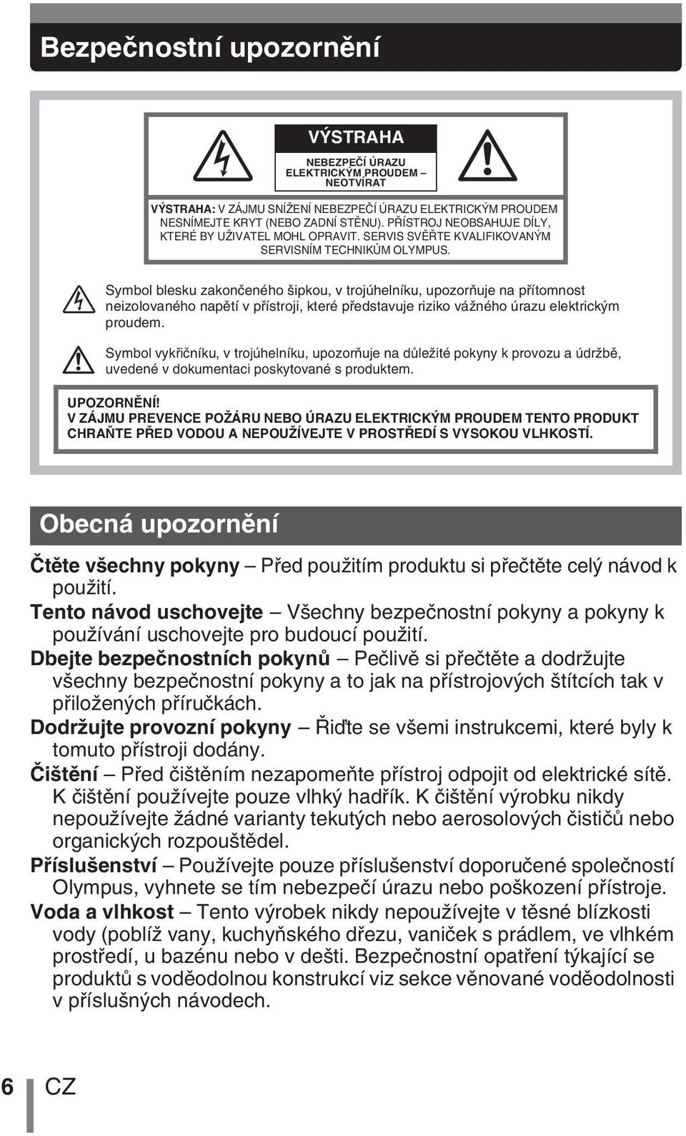 Symbol blesku zakonãeného ipkou, v trojúhelníku, upozoràuje na pfiítomnost neizolovaného napûtí v pfiístroji, které pfiedstavuje riziko váïného úrazu elektrick m proudem.