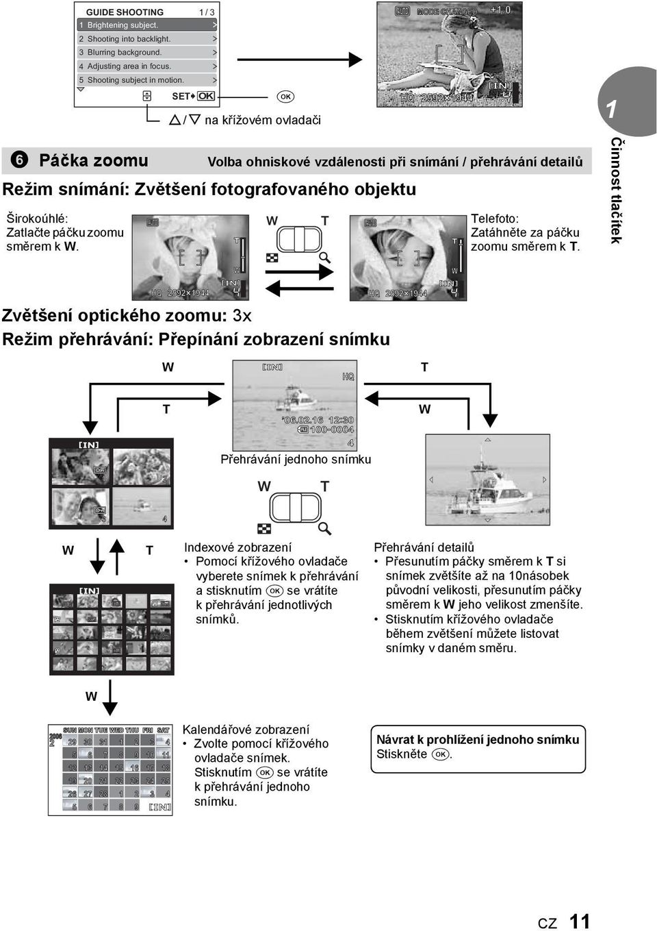 Telefoto: Zatáhněte za páčku zoomu směrem k T. Činnost tlačítek HQ 59 19 HQ 59 19 Zvětšení optického zoomu: 3x Režim přehrávání: Přepínání zobrazení snímku W HQ T 1 T 06