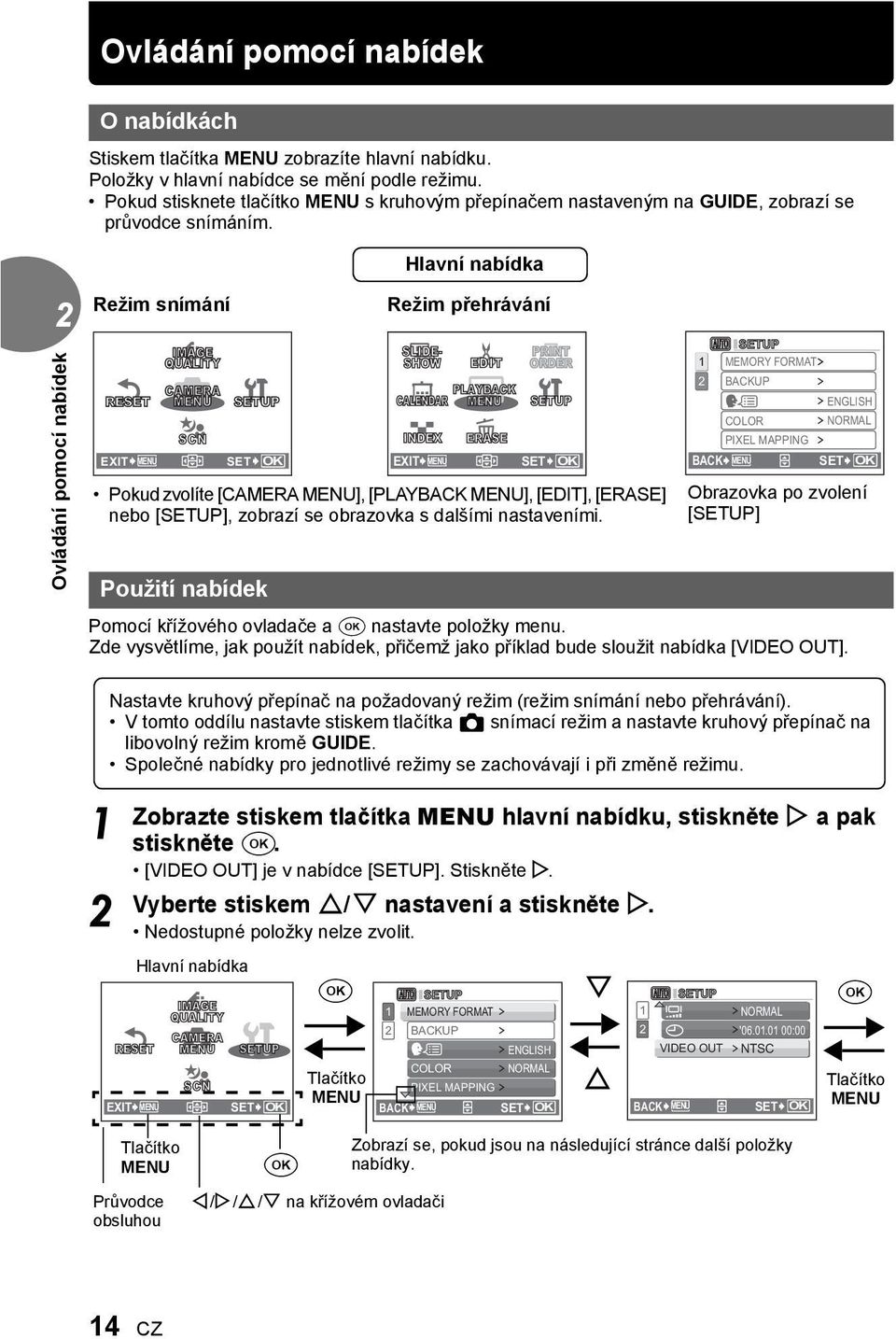 Hlavní nabídka Režim snímání Režim přehrávání RESET EXIT MENU IMAGE QUALITY CAMERA MENU SCN SETUP SET OK SLIDE- SHOW INDEX EXIT MENU EDIT PLAYBACK CALENDAR MENU PRINT ORDER SETUP ERASE SET OK Pokud