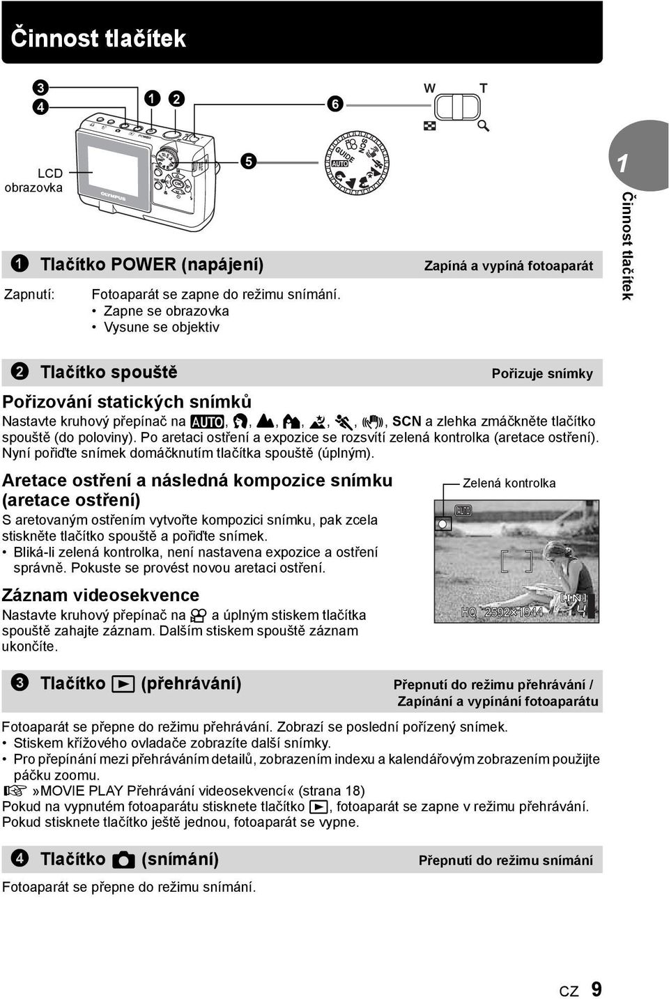 tlačítko spouště (do poloviny). Po aretaci ostření a expozice se rozsvítí zelená kontrolka (aretace ostření). Nyní pořiďte snímek domáčknutím tlačítka spouště (úplným).