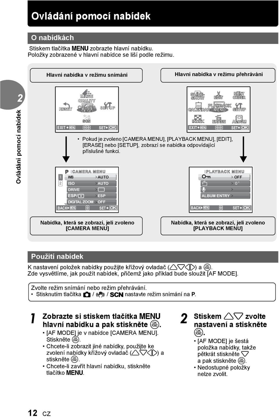 OK Pokud je zvoleno [CAMERA MENU], [PLAYBACK MENU], [EDIT], [ERASE] nebo [SETUP], zobrazí se nabídka odpovídající příslušné funkci.