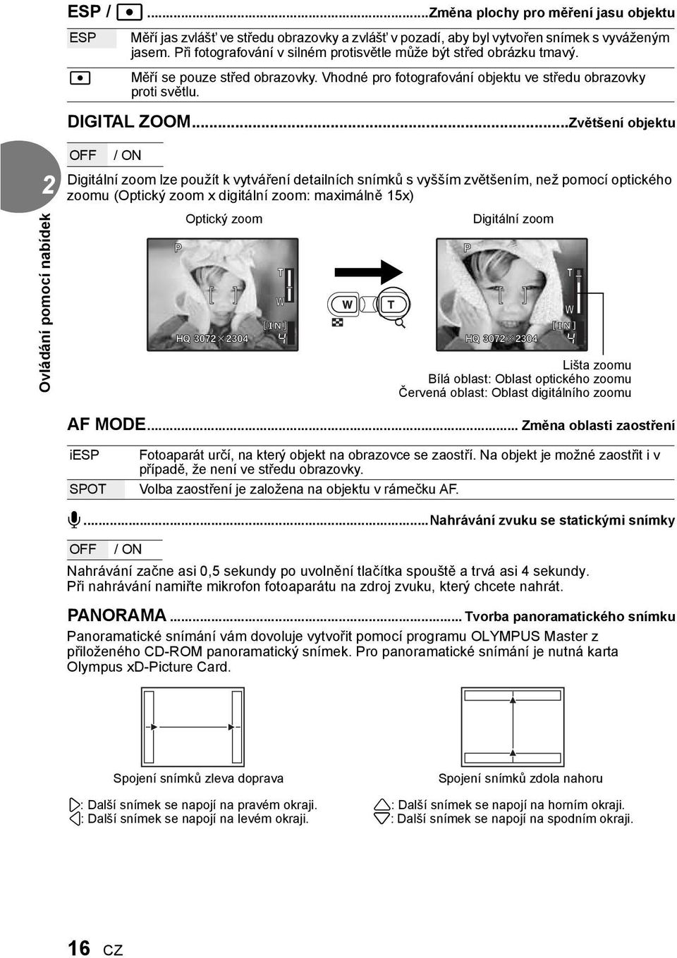 ..Zvětšení objektu OFF / ON Digitální zoom lze použít k vytváření detailních snímků s vyšším zvětšením, než pomocí optického zoomu (Optický zoom x digitální zoom: maximálně 15x) Optický zoom