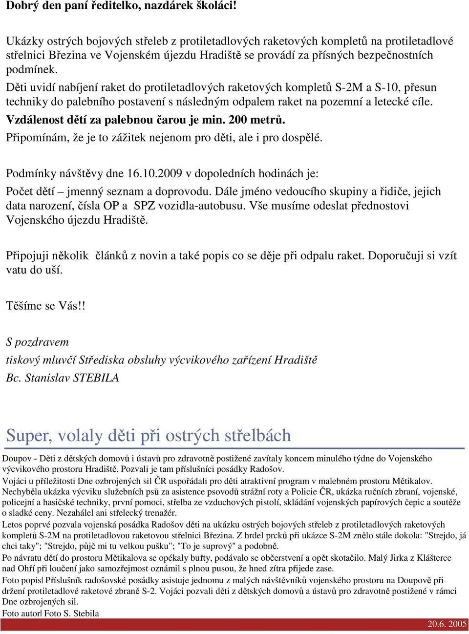 Děti uvidí nabíjení raket do protiletadlových raketových kompletů S-2M a S-10, přesun techniky do palebního postavení s následným odpalem raket na pozemní a letecké cíle.