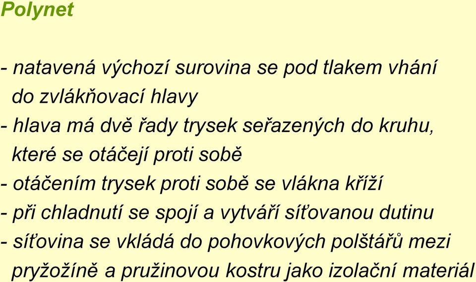 proti sobě se vlákna kříží - při chladnutí se spojí a vytváří síťovanou dutinu -