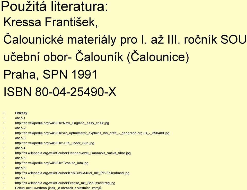 jpg obr.č.4 http://cs.wikipedia.org/wiki/soubor:hennepvezel_cannabis_sativa_fibre.jpg obr.č.5 http://en.wikipedia.org/wiki/file:tessuto_iuta.jpg obr.č.6 http://cs.wikipedia.org/wiki/soubor:kn%c3%a4uel_mit_pp-folienband.