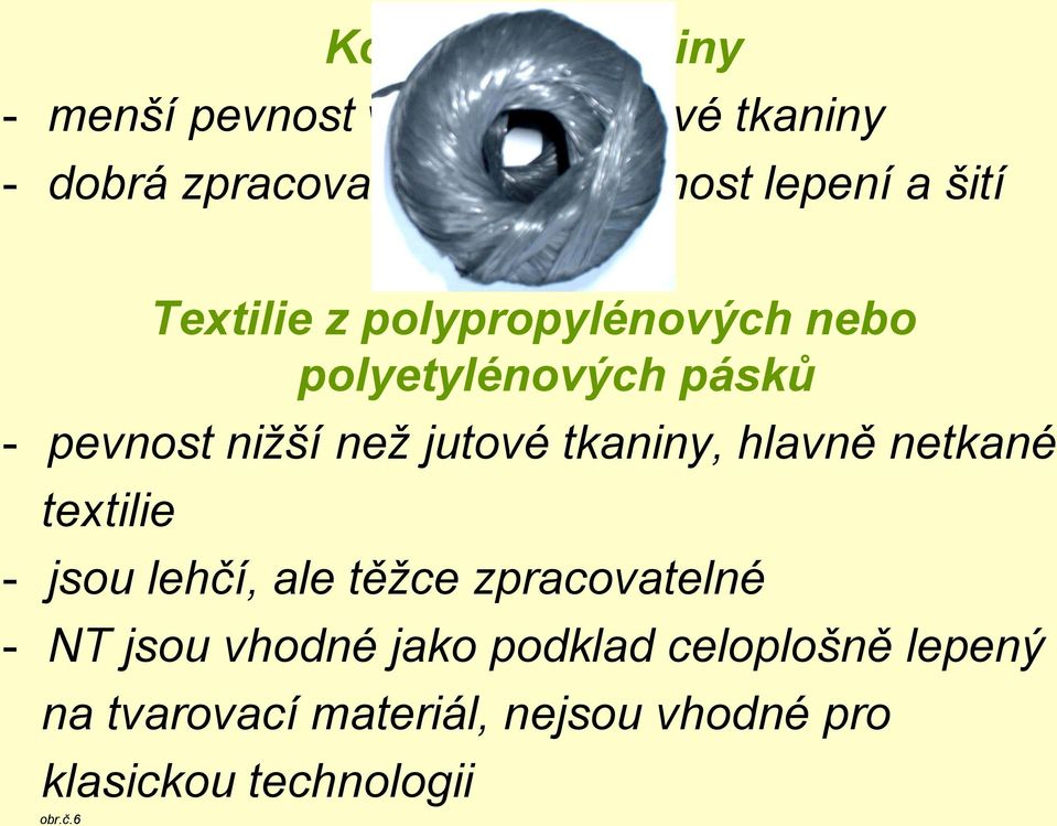 jutové tkaniny, hlavně netkané textilie - jsou lehčí, ale těžce zpracovatelné - NT jsou vhodné