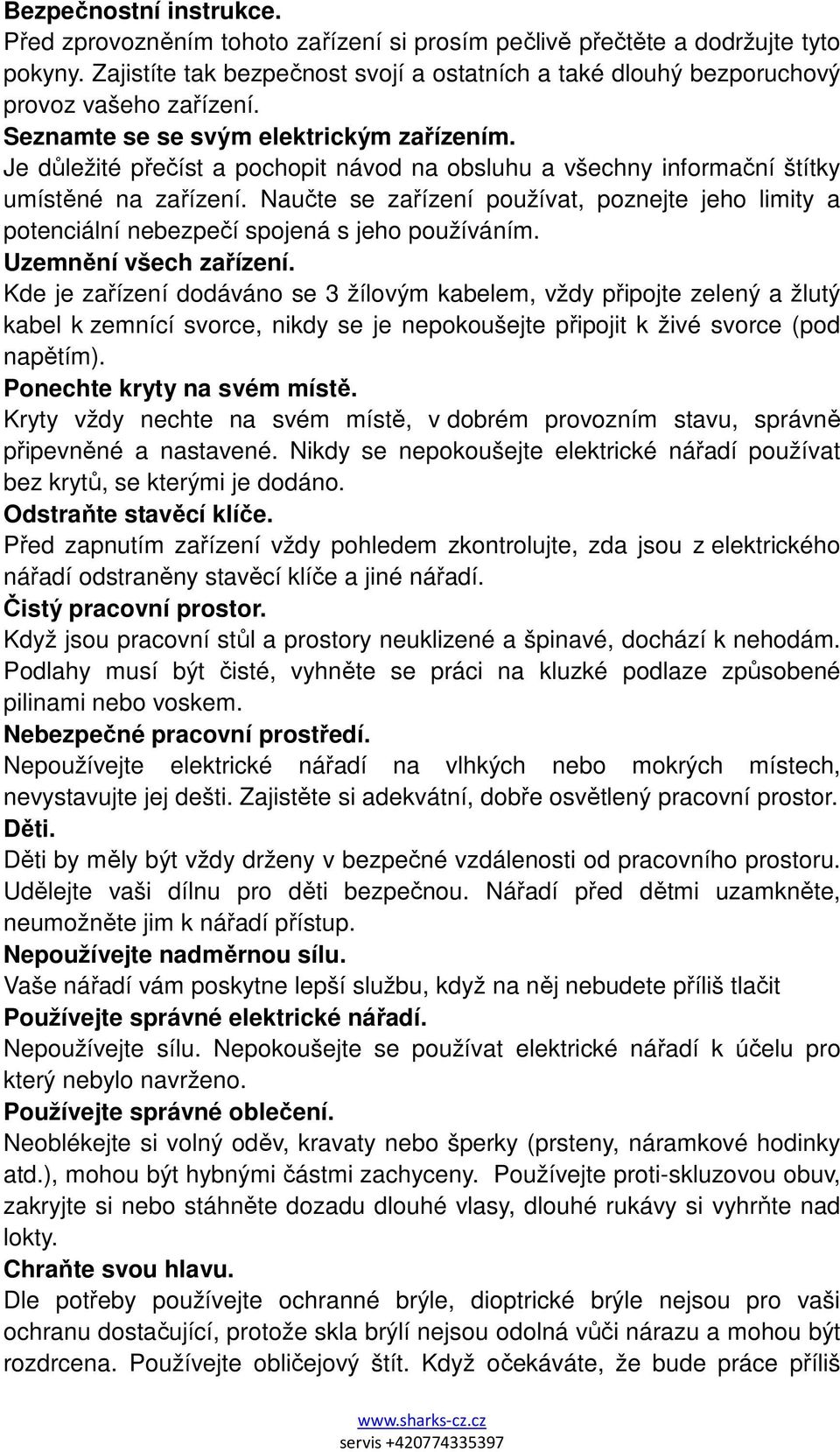 Je důležité přečíst a pochopit návod na obsluhu a všechny informační štítky umístěné na zařízení. Naučte se zařízení používat, poznejte jeho limity a potenciální nebezpečí spojená s jeho používáním.