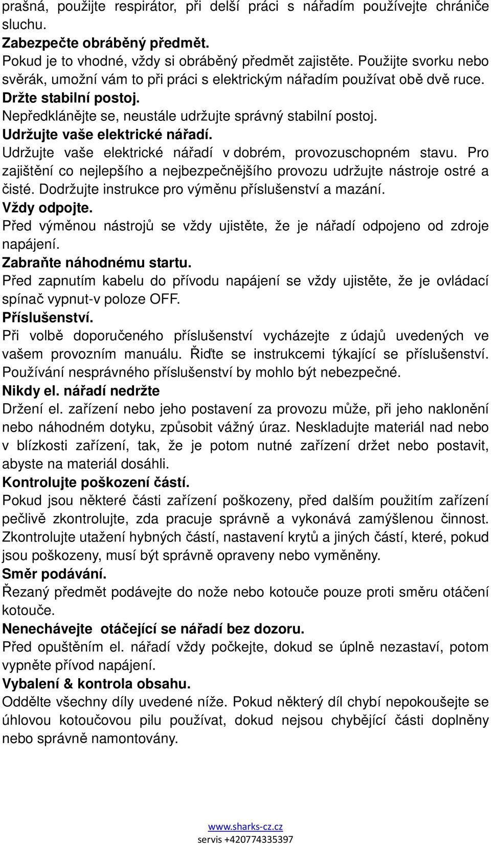 Udržujte vaše elektrické nářadí. Udržujte vaše elektrické nářadí v dobrém, provozuschopném stavu. Pro zajištění co nejlepšího a nejbezpečnějšího provozu udržujte nástroje ostré a čisté.