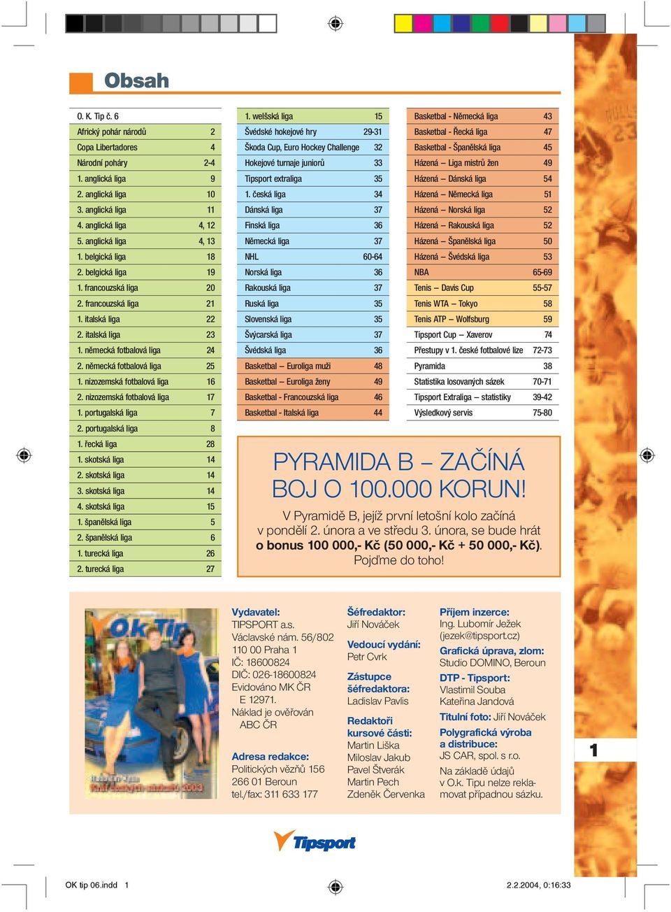 nizozemská fotbalová liga 16 2. nizozemská fotbalová liga 17 1. portugalská liga 7 2. portugalská liga 8 1. řecká liga 28 1. skotská liga 14 2. skotská liga 14 3. skotská liga 14 4. skotská liga 15 1.